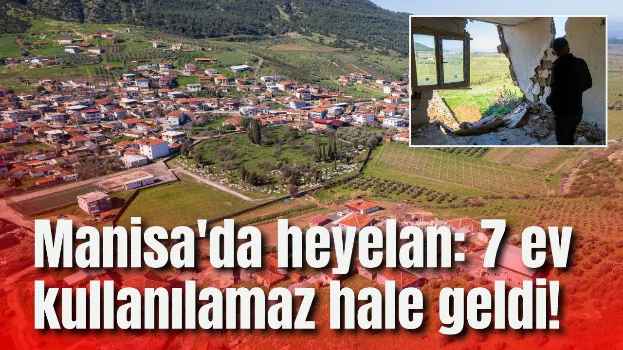 Manisa'da heyelan: 7 ev kullanılamaz hale geldi!
