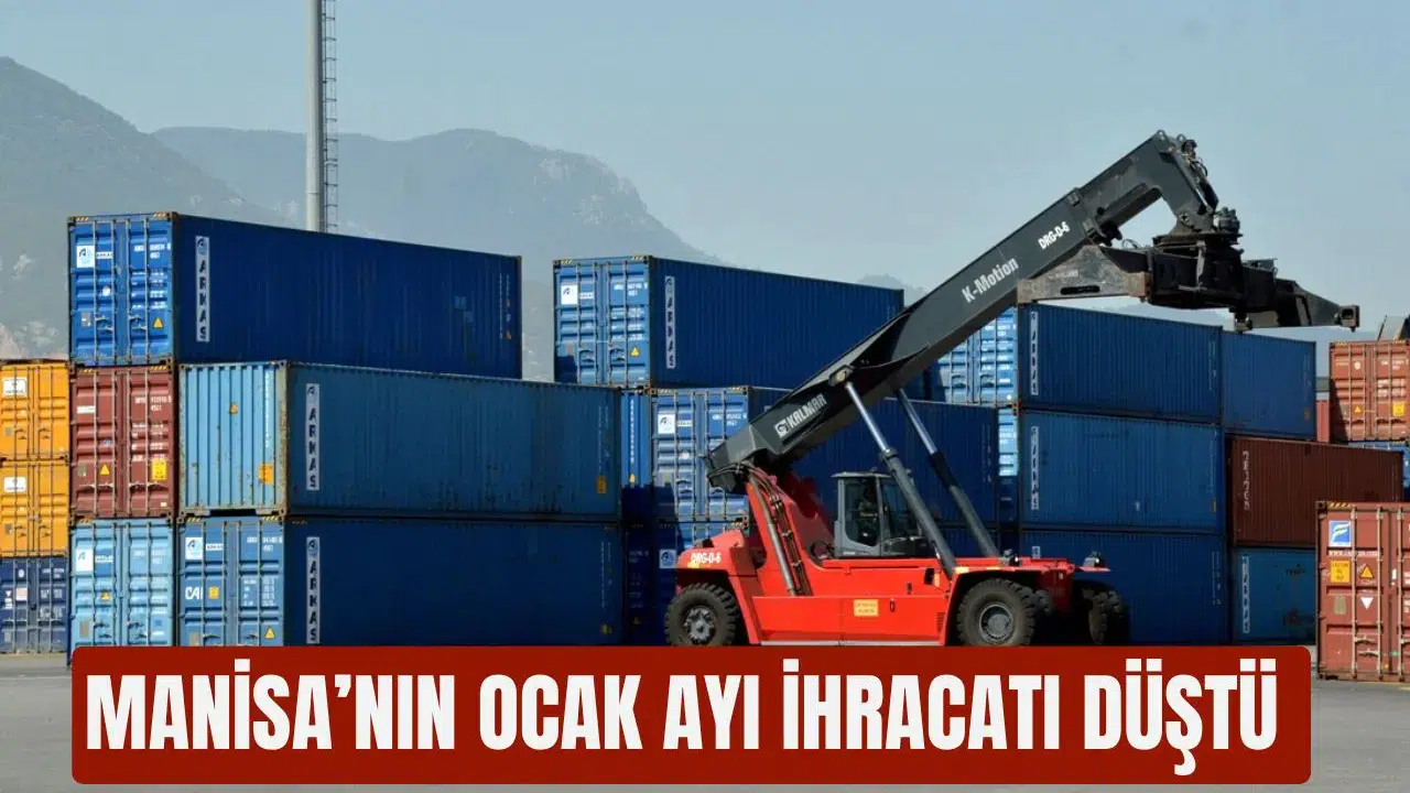 MANİSA’NIN OCAK AYI İHRACATI  DÜŞTÜ