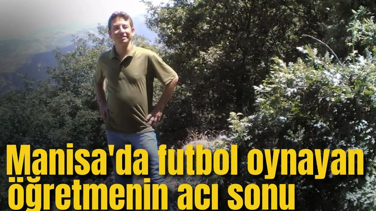 Manisa'da futbol oynayan öğretmenin acı sonu