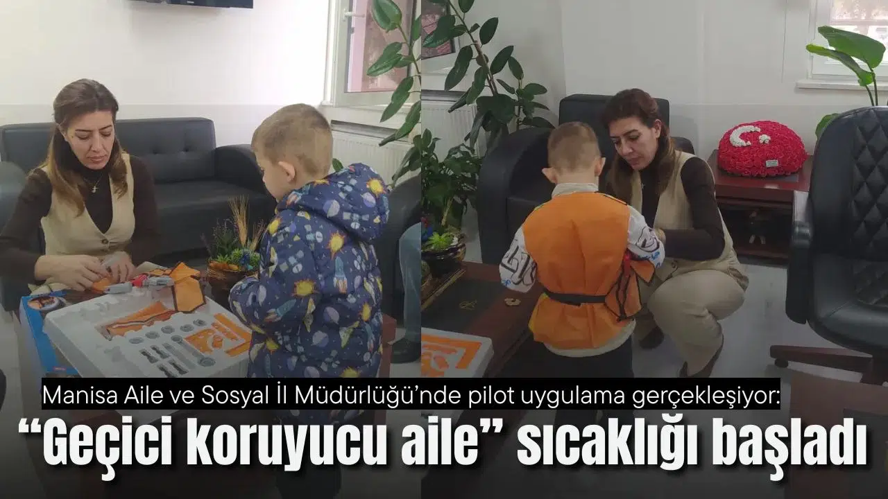 Manisa Aile ve Sosyal İl Müdürlüğü’nde pilot uygulama gerçekleşiyor: “Geçici koruyucu aile” sıcaklığı başladı