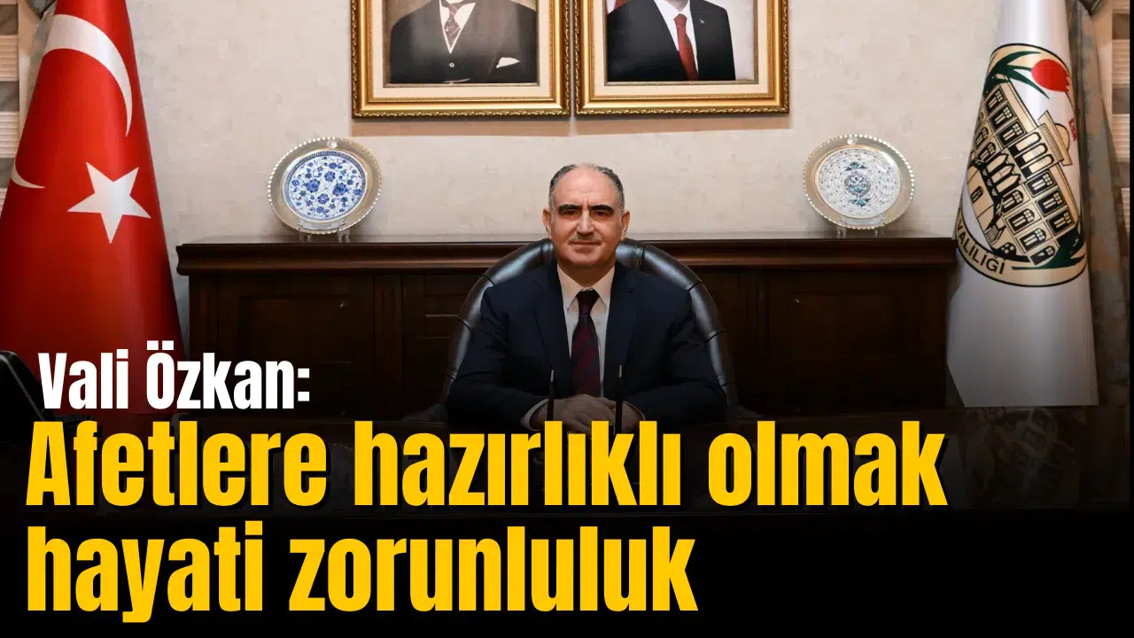 Vali Özkan: Afetlere hazırlıklı olmak hayati zorunluluk