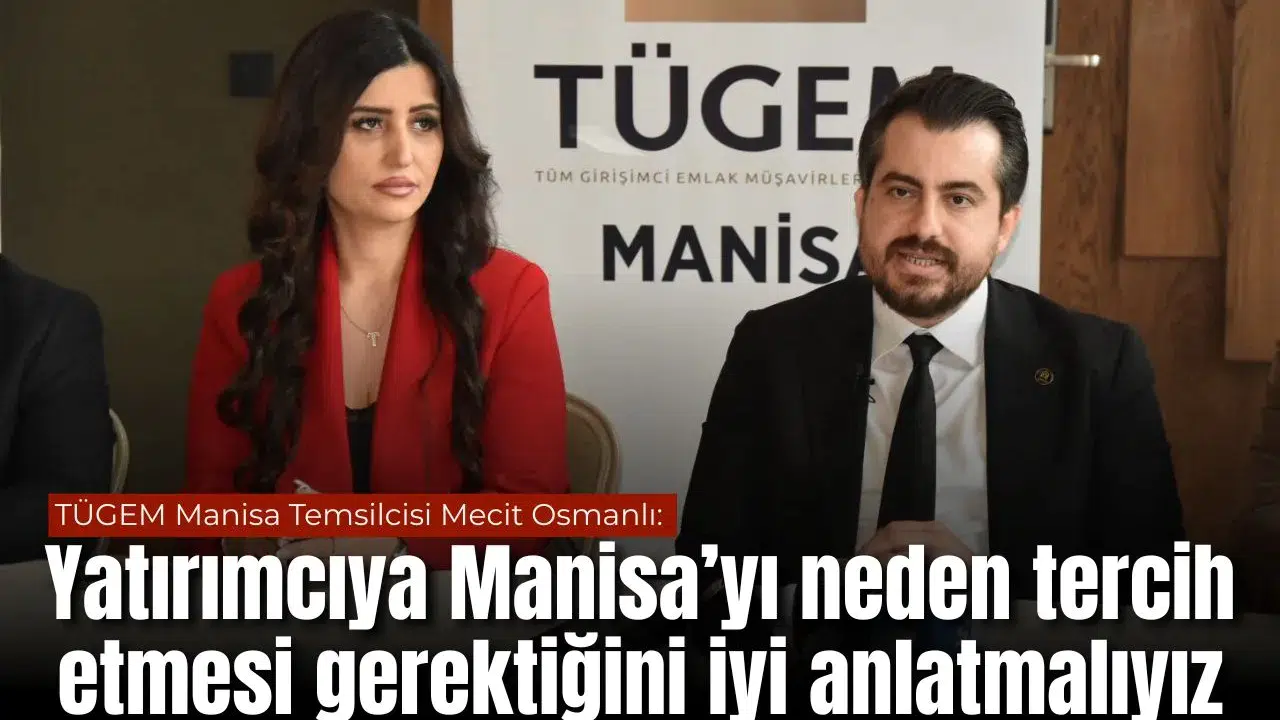 TÜGEM Manisa Temsilcisi Mecit Osmanlı: Yatırımcıya Manisa’yı neden tercih etmesi gerektiğini iyi anlatmalıyız