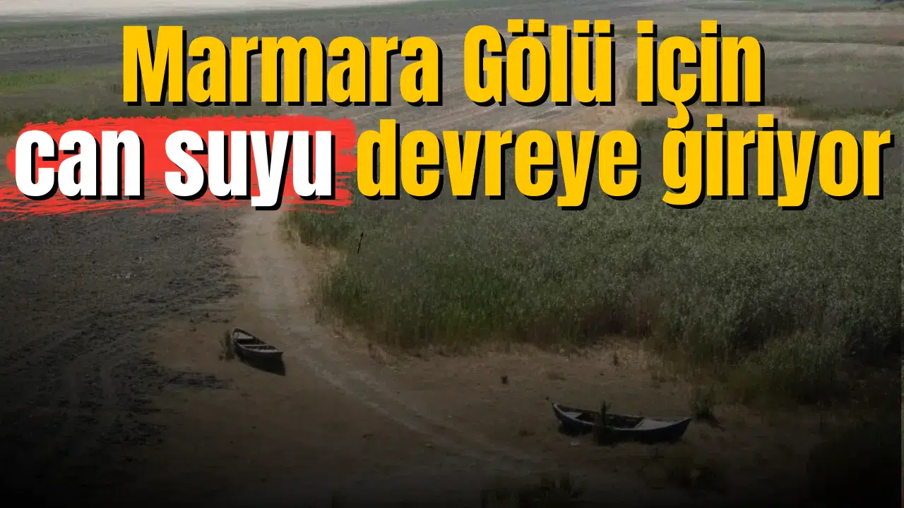Marmara Gölü için can suyu devreye giriyor