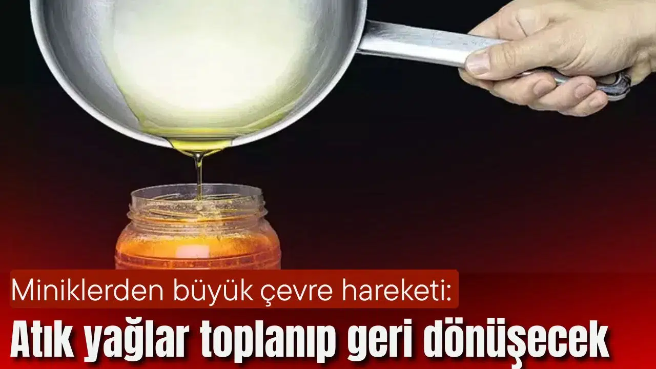 Miniklerden büyük çevre hareketi: Atık yağlar toplanıp geri dönüşecek