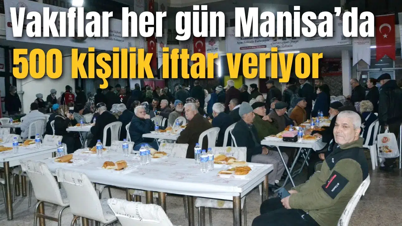 Vakıflar her gün Manisa’da 500 kişilik iftar veriyor