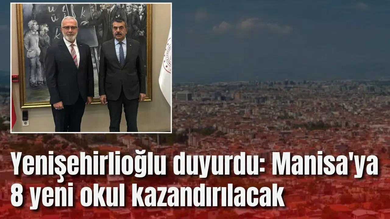 Yenişehirlioğlu duyurdu: Manisa'ya 8 yeni okul kaz…