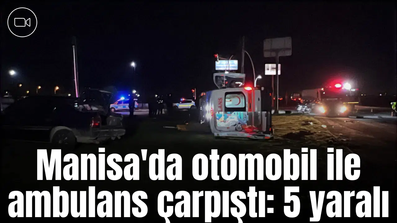 Manisa'da otomobil ile ambulans çarpıştı: 5 yaralı