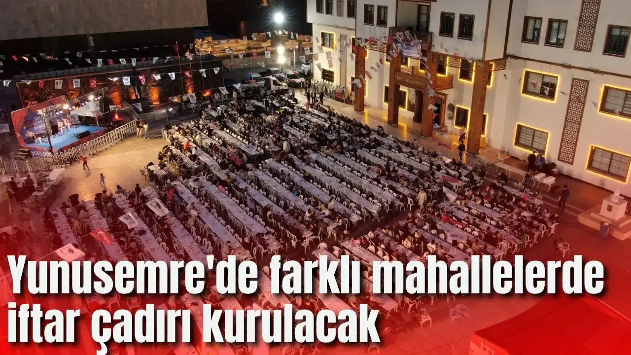 Yunusemre'de farklı mahallelerde iftar çadırı kurulacak