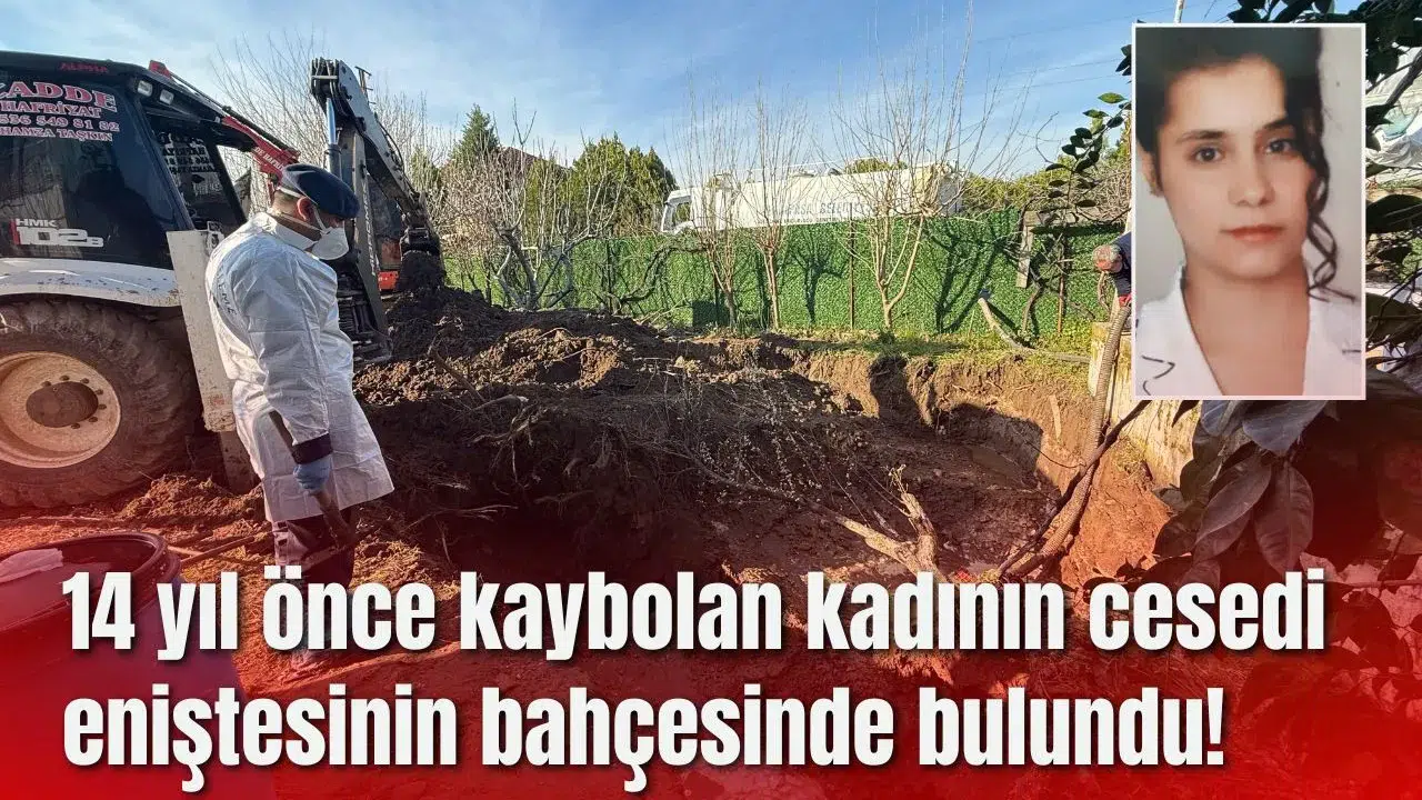 14 yıl önce kaybolan kadının cesedi eniştesinin bahçesinde bulundu!