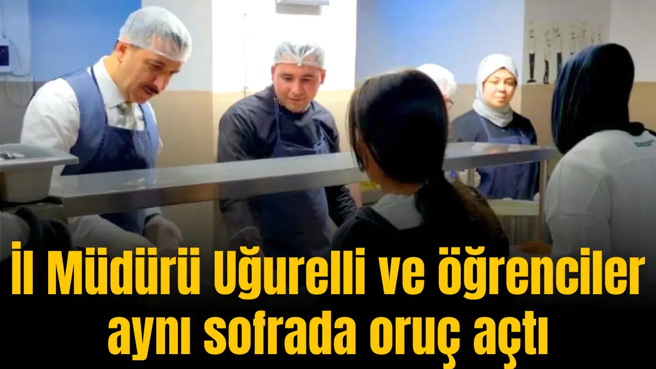 İl Müdürü Uğurelli ve öğrenciler aynı sofrada oruç açtı