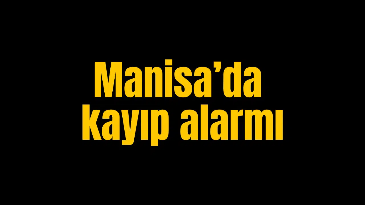Manisa'da kayıp alarmı