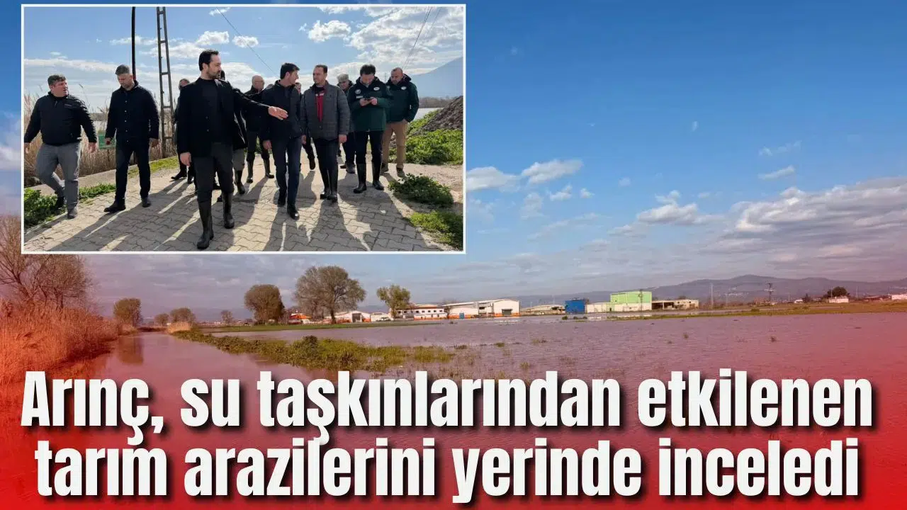 ARINÇ, SU TAŞKINLARINDAN ETKİLENEN TARIM ARAZİLERİNİ YERİNDE İNCELEDİ