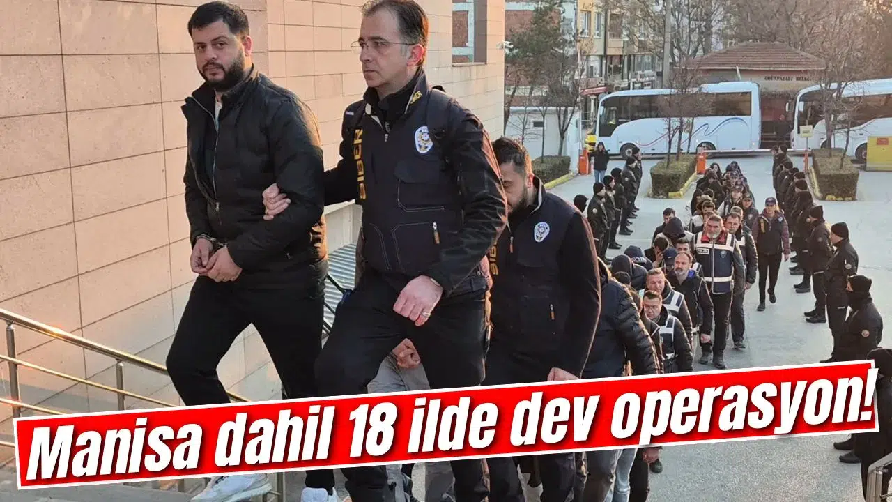 Manisa dahil 18 ilde dev operasyon!