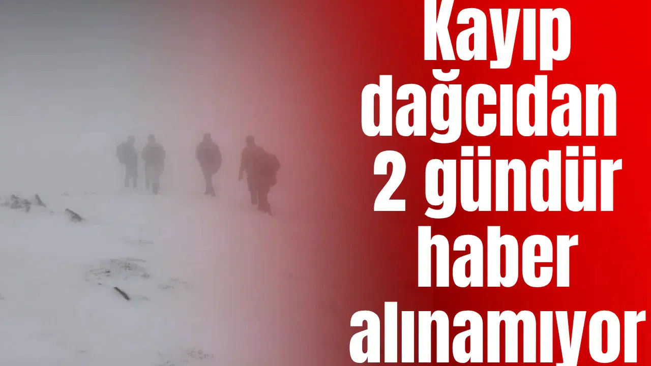Kayıp dağcıdan 2 gündür haber alınamıyor