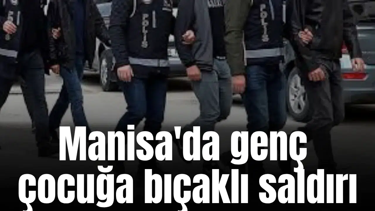 Manisa'da genç çocuğa bıçaklı saldırı