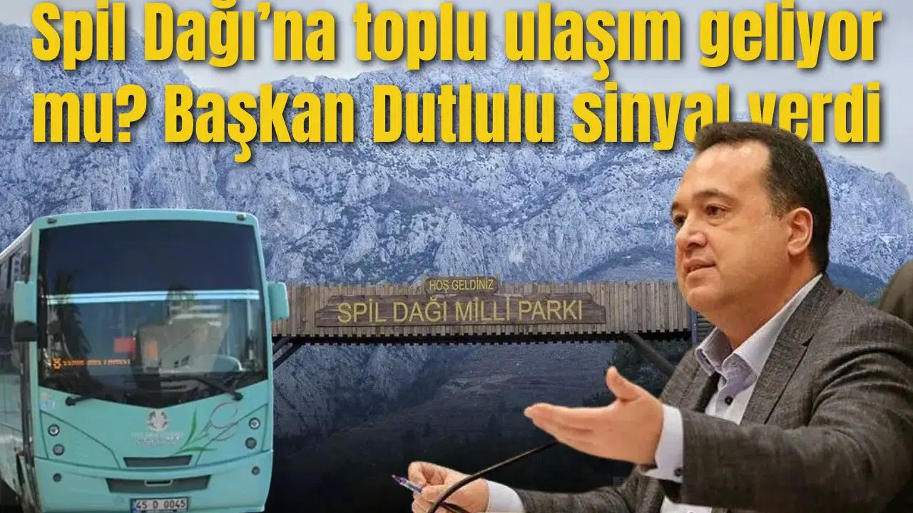 Spil Dağı’na toplu ulaşım geliyor mu? Başkan Dutlu…