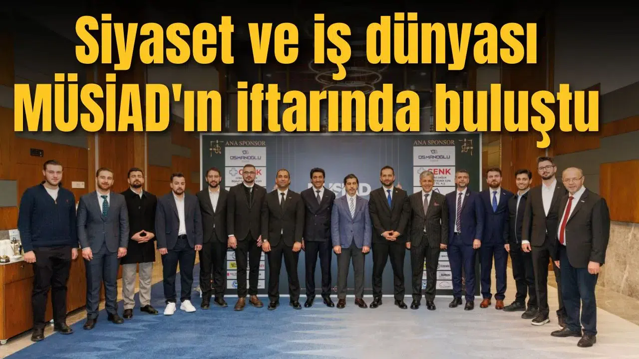 Siyaset ve iş dünyası MÜSİAD'ın iftarında buluştu