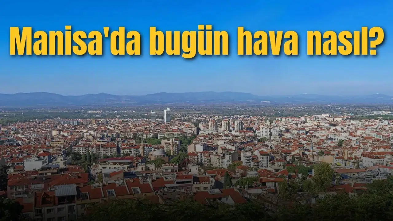Manisa'da bugün hava nasıl?
