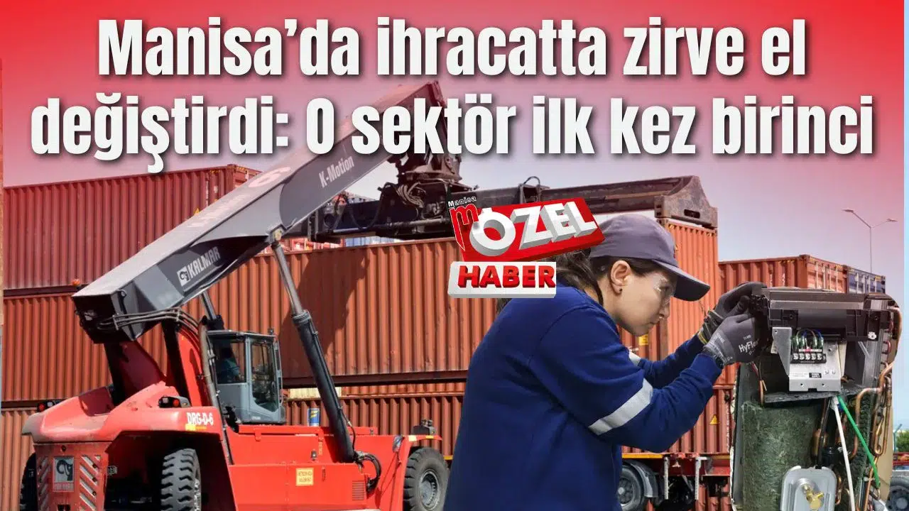 Manisa’da ihracatta zirve el değiştirdi: O sektör ilk kez birinci