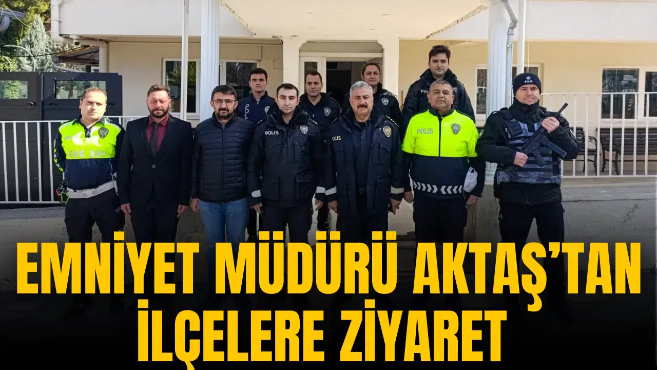 EMNİYET MÜDÜRÜ AKTAŞ İLÇELERİ ZİYARET ETTİ