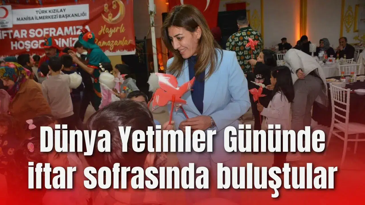 Dünya Yetimler Gününde iftar sofrasında buluştular