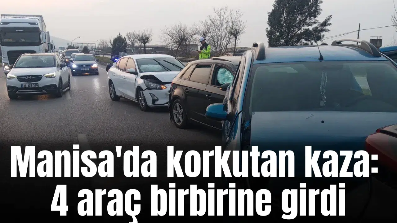 Manisa'da korkutan kaza: 4 araç birbirine girdi
