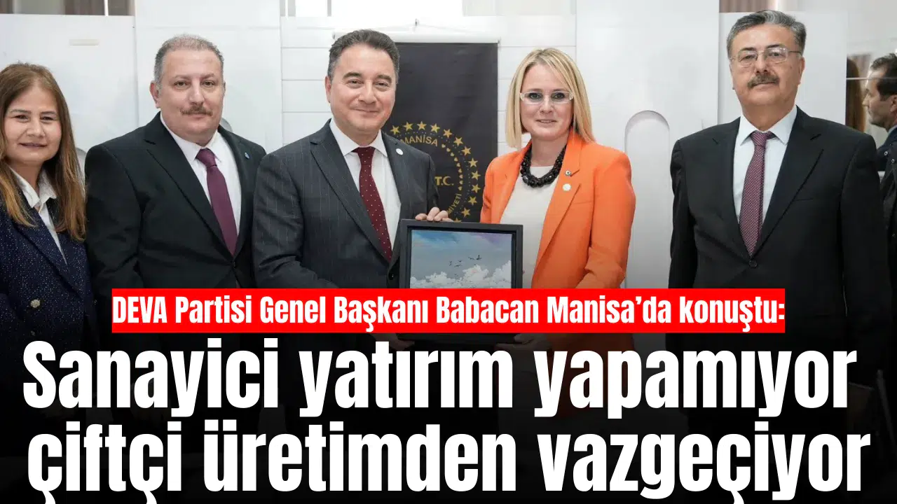 DEVA Partisi Genel Başkanı Babacan Manisa’da konuştu: Sanayici yatırım yapamıyor çiftçi üretimden vazgeçiyor
