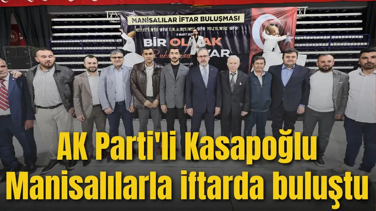 AK Parti'li Kasapoğlu Manisalılarla iftarda buluştu