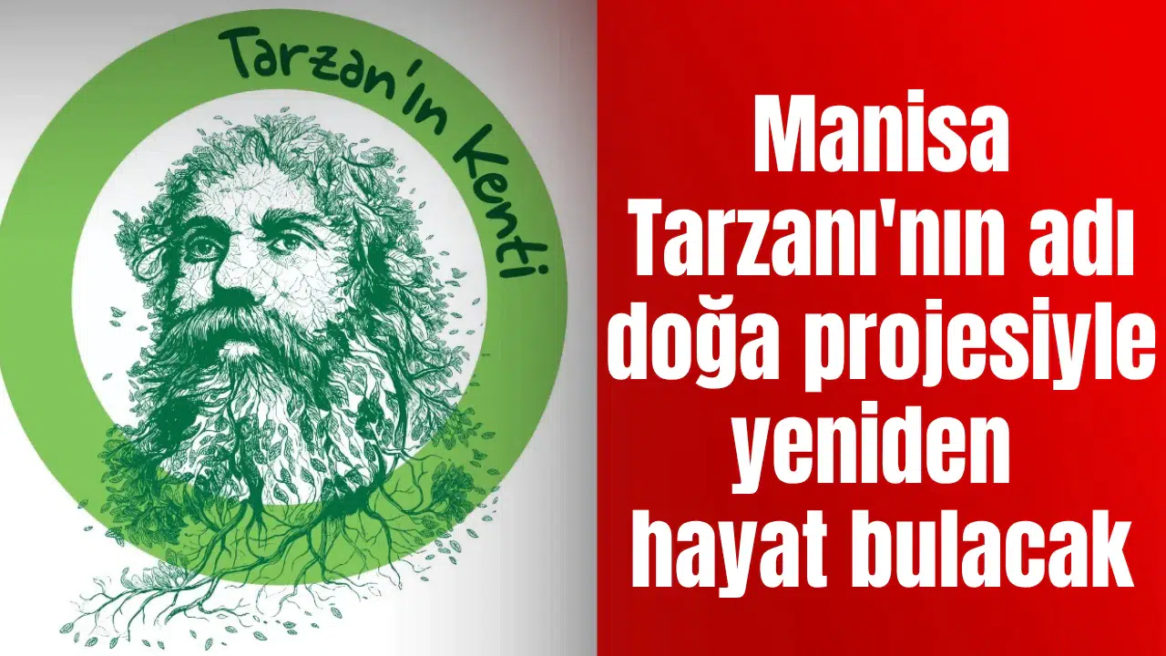 Manisa Tarzanı'nın adı doğa projesiyle yeniden hayat bulacak