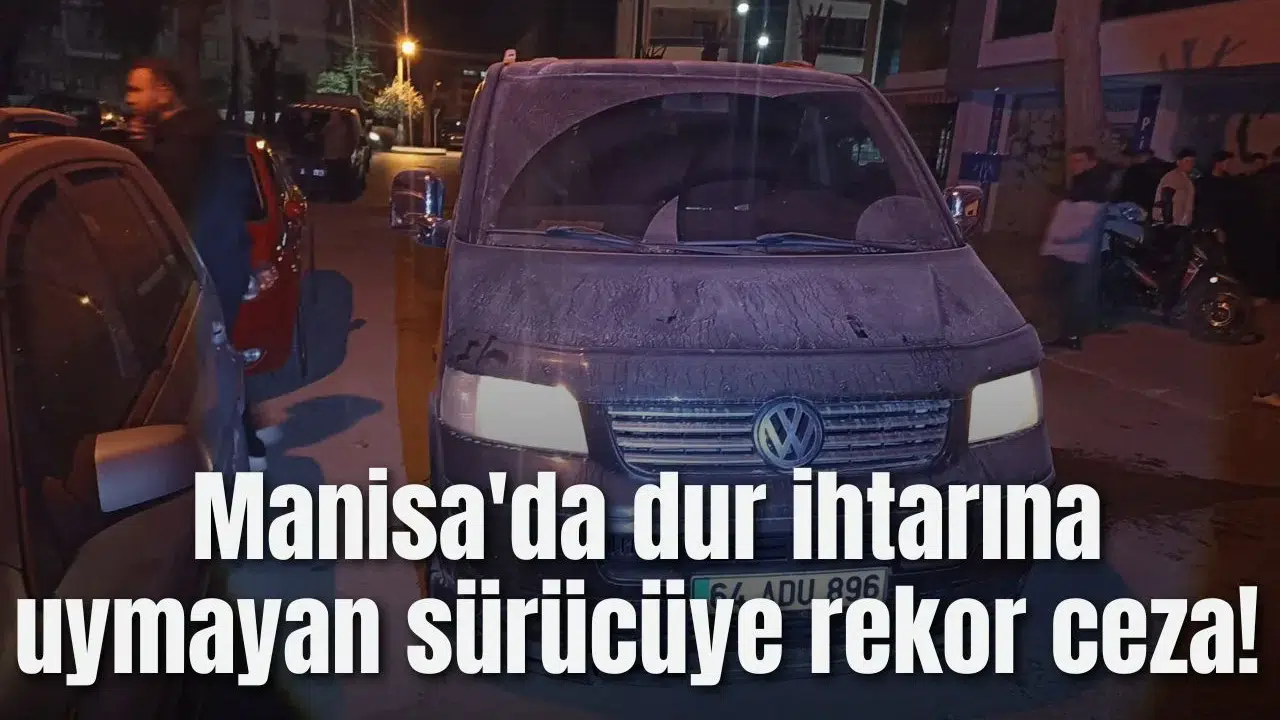 Manisa'da dur ihtarına uymayan sürücüye rekor ceza!
