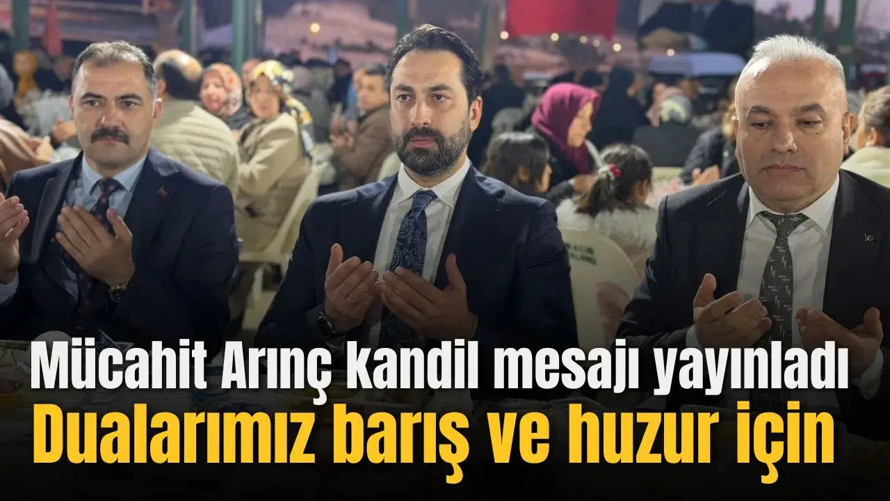 MÜCAHİT ARINÇ: “DUALARIMIZ BARIŞ VE HUZUR İÇİN”