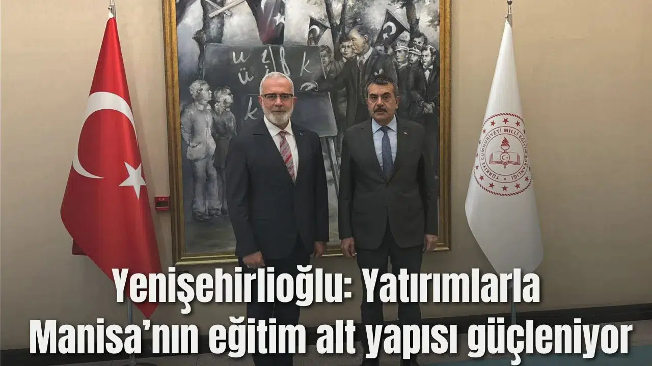 Yenişehirlioğlu “Yatırımlarla Manisa’nın eğitim alt yapısı güçleniyor”