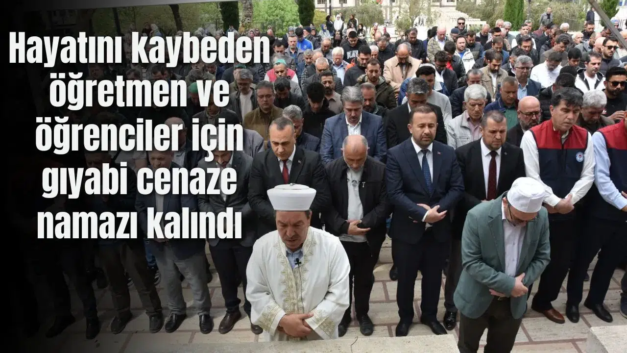 Hayatını kaybeden öğretmen ve öğrenciler için gıyabi cenaze namazı kalındı