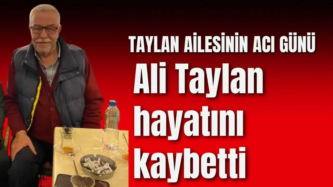 Ali Taylan hayatını kaybetti