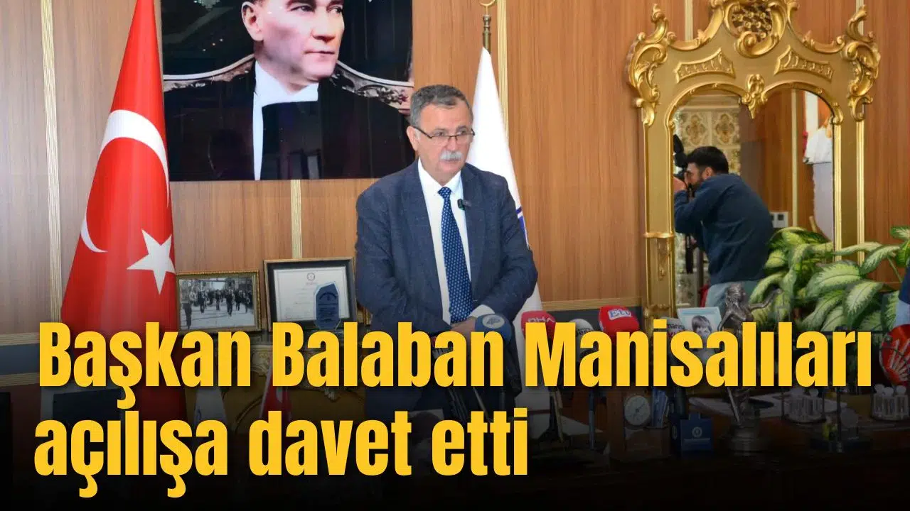 BAŞKAN BALABAN MANİSALILARI AÇILIŞA DAVET ETTİ