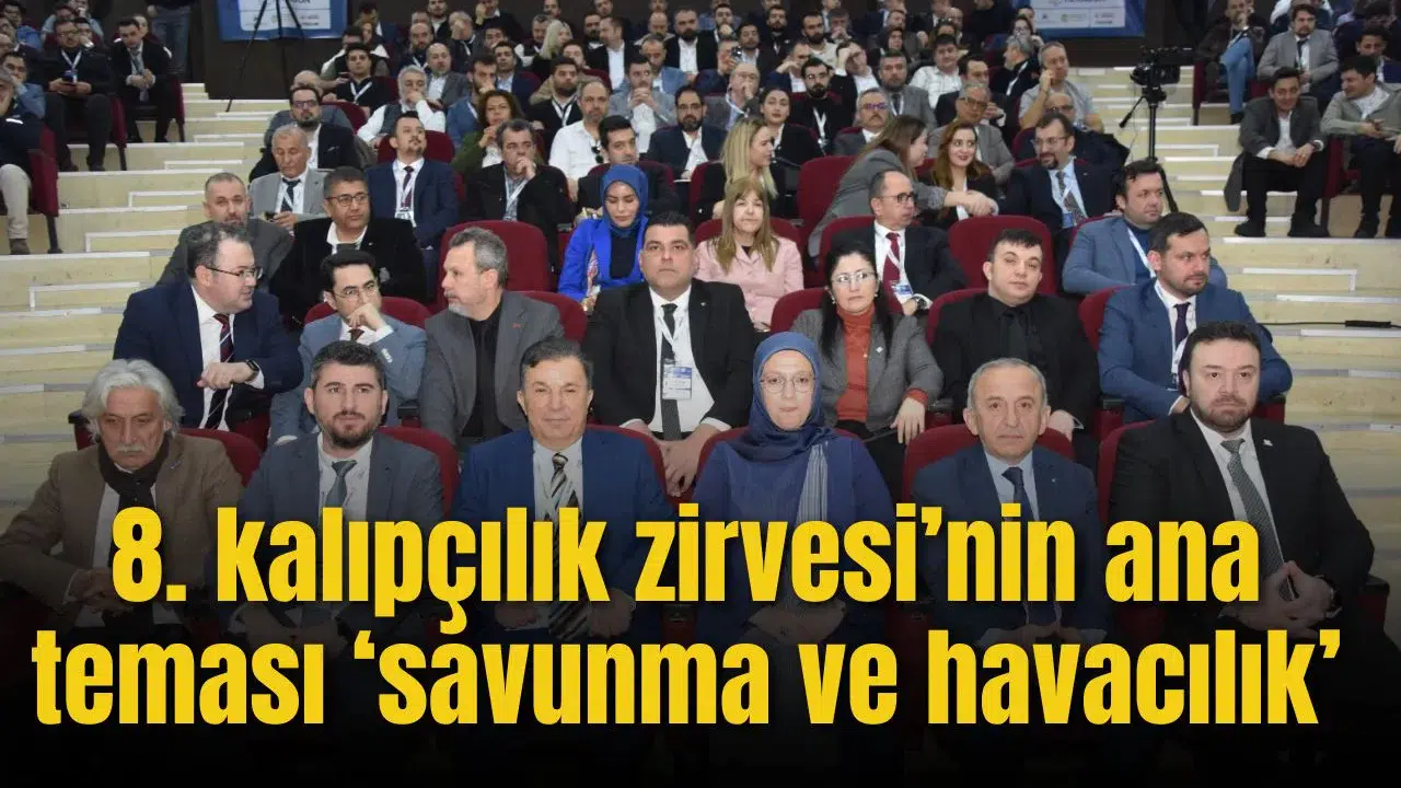 8. KALIPÇILIK ZİRVESİ’NİN ANA TEMASI ‘SAVUNMA VE HAVACILIK’