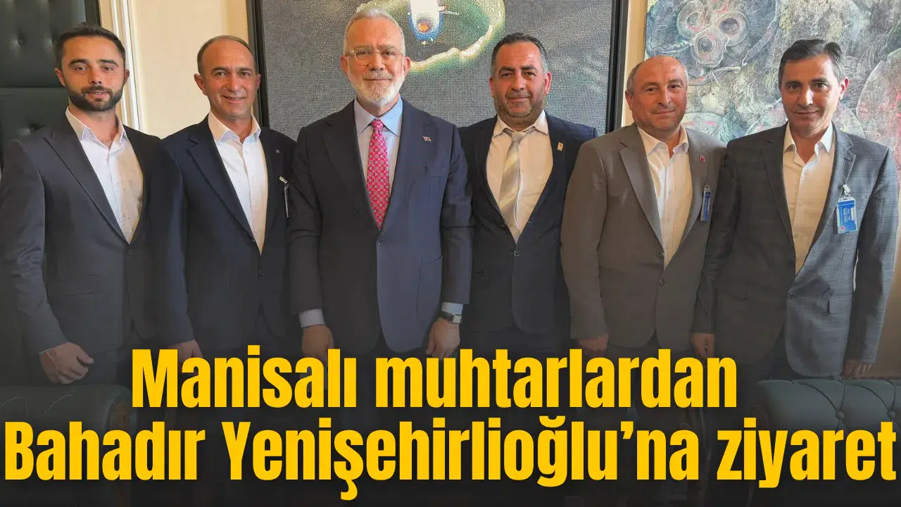 Manisalı muhtarlardan AK Parti Grup Başkan Vekili Bahadır Yenişehirlioğlu’na ziyaret