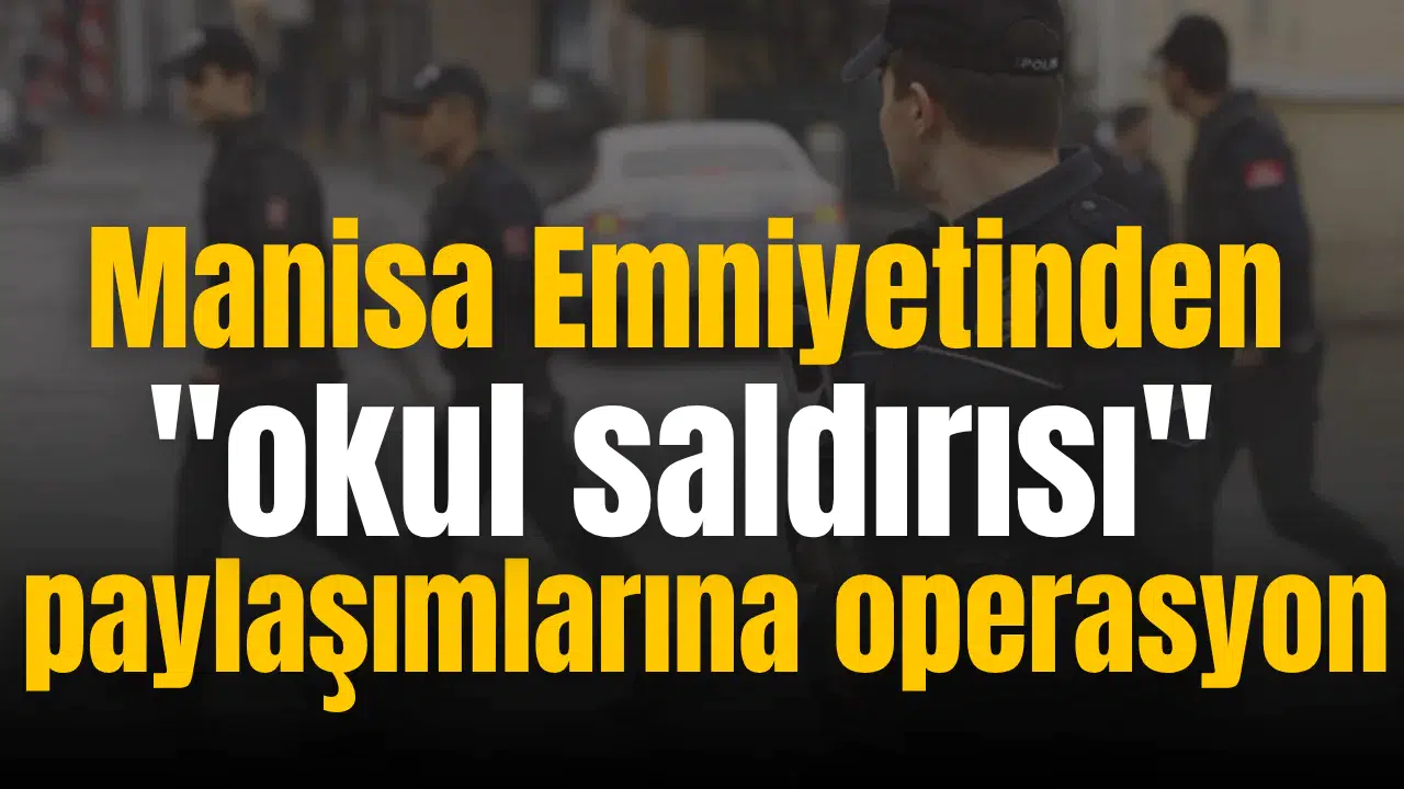 Manisa Emniyetinden  saldırısı  paylaşımlarına operasyon