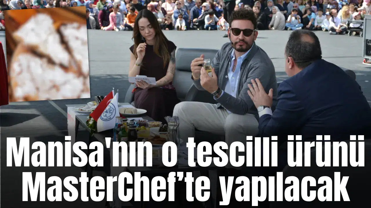 Manisa'nın o tescilli ürünü MasterChef’te yapılacak