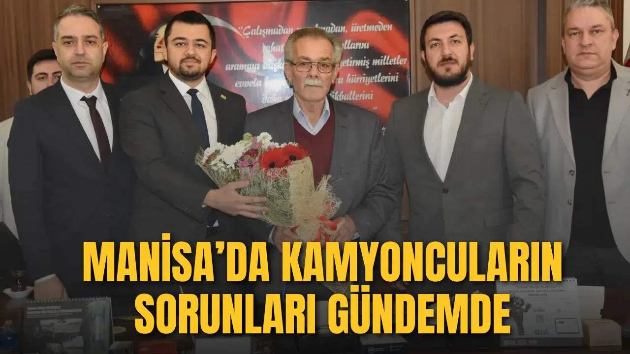 MANİSA’DA KAMYONCULARIN SORUNLARI GÜNDEMDE