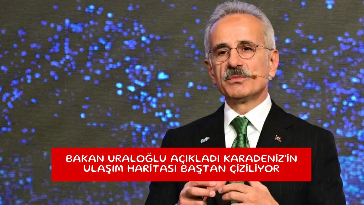Bakan Uraloğlu açıkladı Karadeniz'in ulaşım haritası baştan çiziliyor
