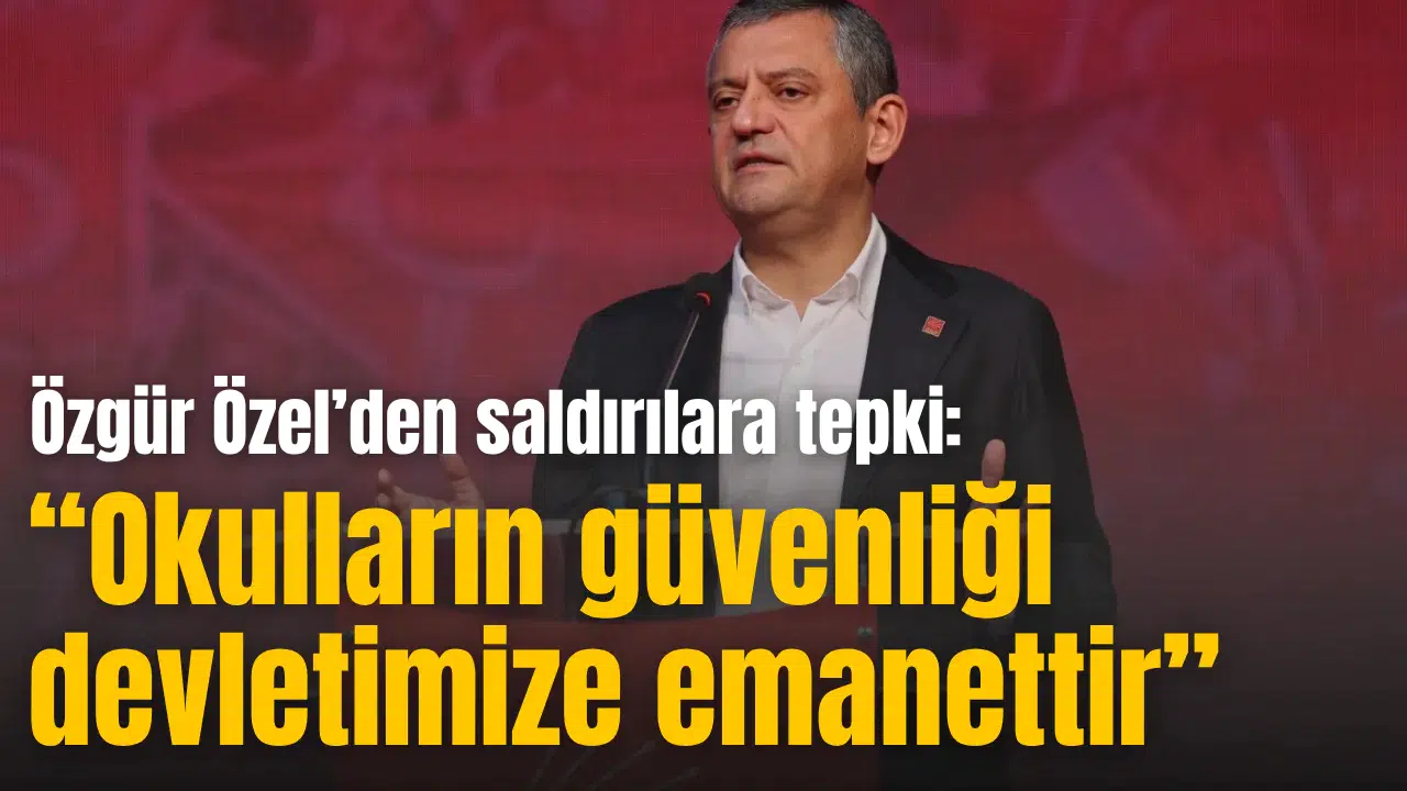 Özgür Özel: “Okulların güvenliği devletimize emanettir”