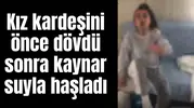 Kız kardeşini önce dövdü sonra kaynar suyla haşladı