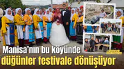 Manisa’nın bu köyünde düğünler festivale dönüşüyor