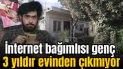 İnternet bağımlısı genç 3 yıldır evinden çıkmıyor