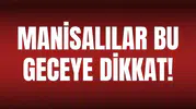 Manisalılar bu geceye dikkat!