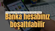 Telefonunuzda bu uygulama varsa dikkat: Banka hesabınız boşaltılabilir