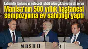 Manisa'nın 500 yıllık hastanesi sempozyuma ev sahipliği yaptı
