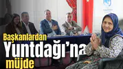 Başkanlardan Yuntdağı'na müjde!