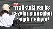 Trafikteki yanlış cezalar sürücüleri mağdur ediyor
